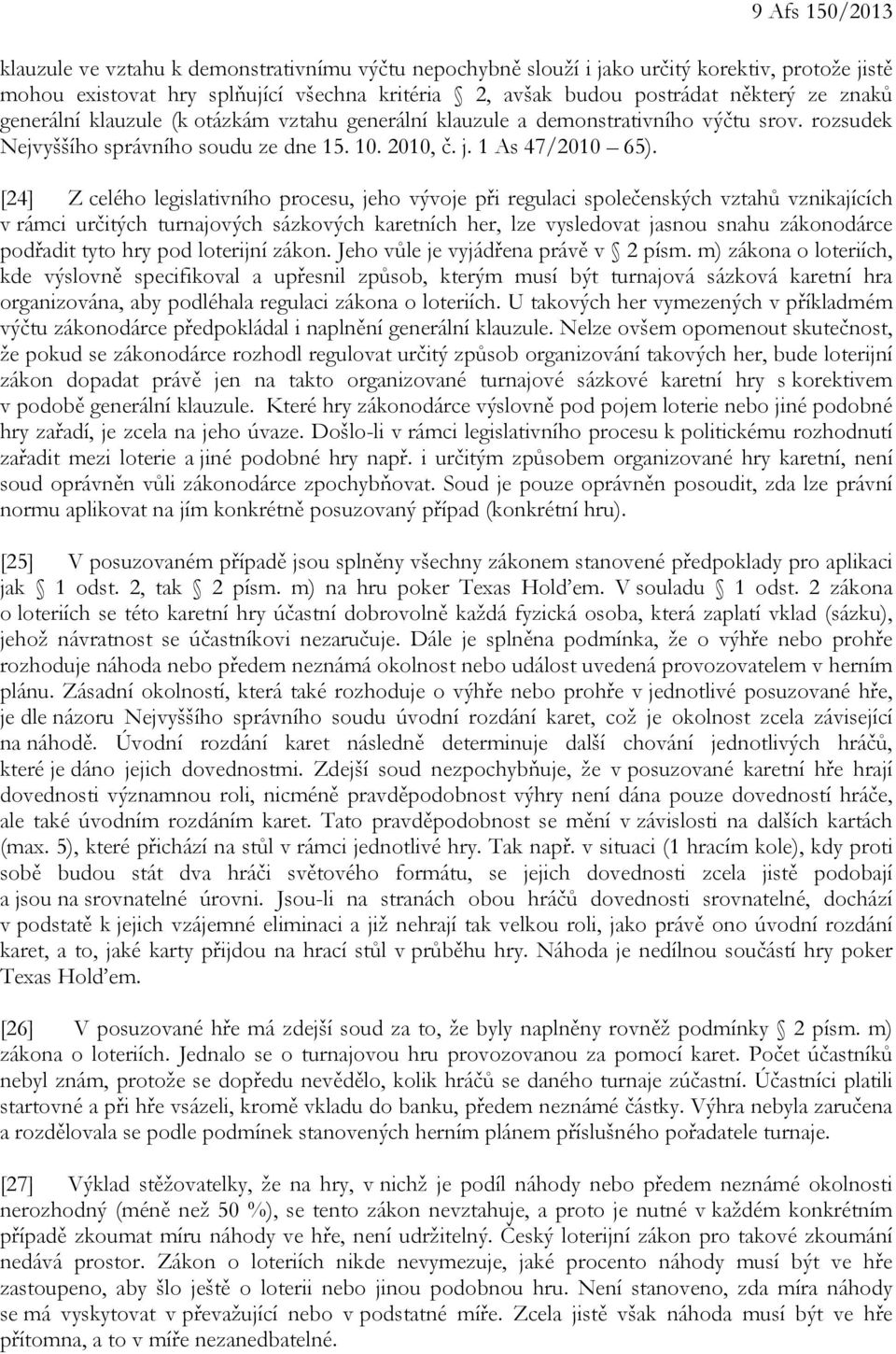 [24] Z celého legislativního procesu, jeho vývoje při regulaci společenských vztahů vznikajících v rámci určitých turnajových sázkových karetních her, lze vysledovat jasnou snahu zákonodárce podřadit