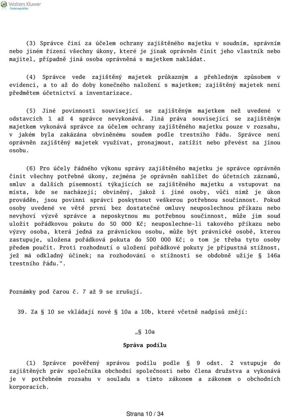 (4) Správce vede zajitěný majetek průkazným a přehledným způsobem v evidenci, a to až do doby konečného naložení s majetkem; zajitěný majetek není předmětem účetnictví a inventarizace.