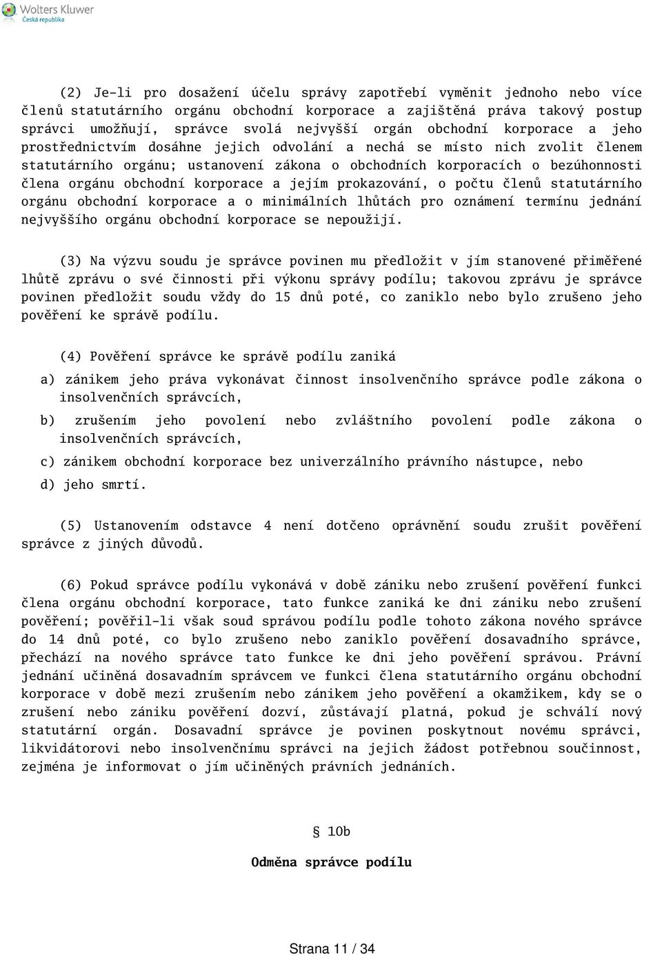 obchodní korporace a jejím prokazování, o počtu členů statutárního orgánu obchodní korporace a o minimálních lhůtách pro oznámení termínu jednání nejvyího orgánu obchodní korporace se nepoužijí.