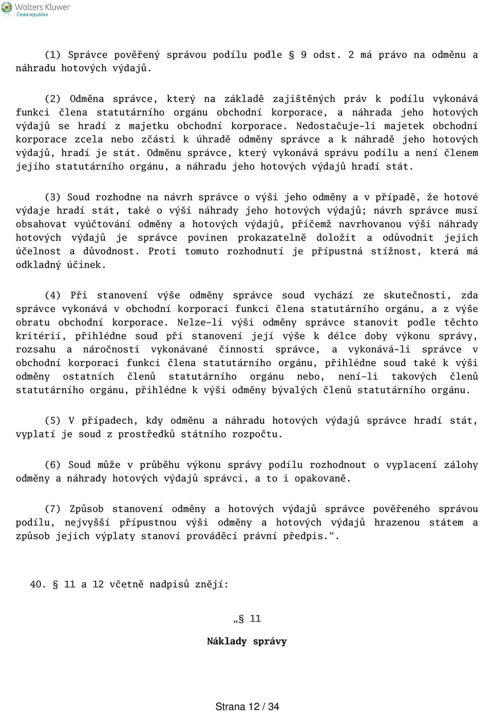 Nedostačuje-li majetek obchodní korporace zcela nebo zčásti k úhradě odměny správce a k náhradě jeho hotových výdajů, hradí je stát.