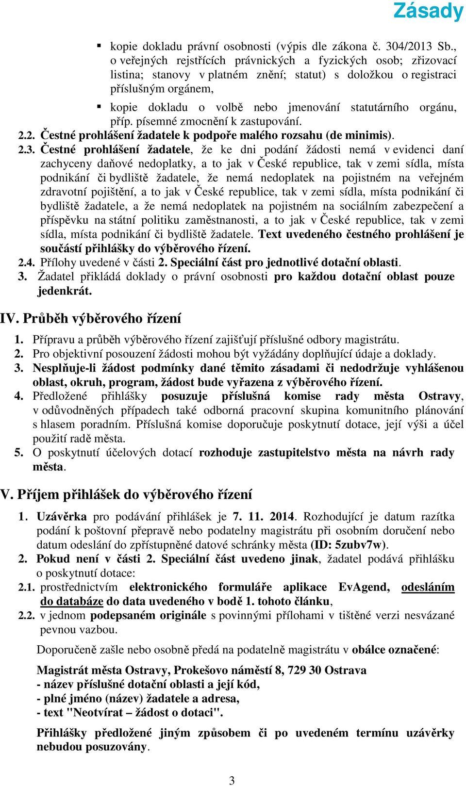 statutárního orgánu, příp. písemné zmocnění k zastupování. 2.2. Čestné prohlášení žadatele k podpoře malého rozsahu (de minimis). 2.3.