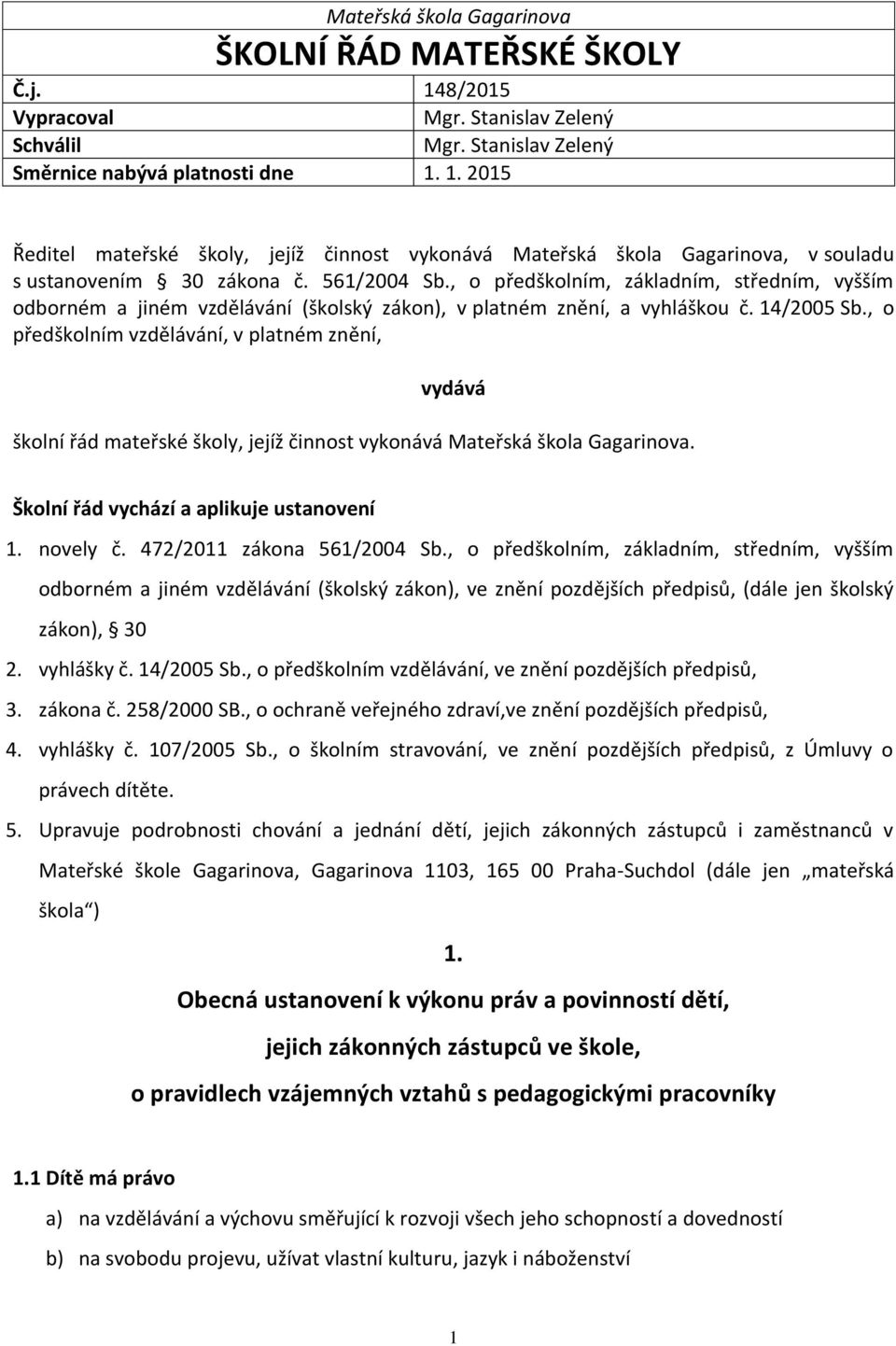 , o předškolním vzdělávání, v platném znění, vydává školní řád mateřské školy, jejíž činnost vykonává Mateřská škola Gagarinova. Školní řád vychází a aplikuje ustanovení 1. novely č.