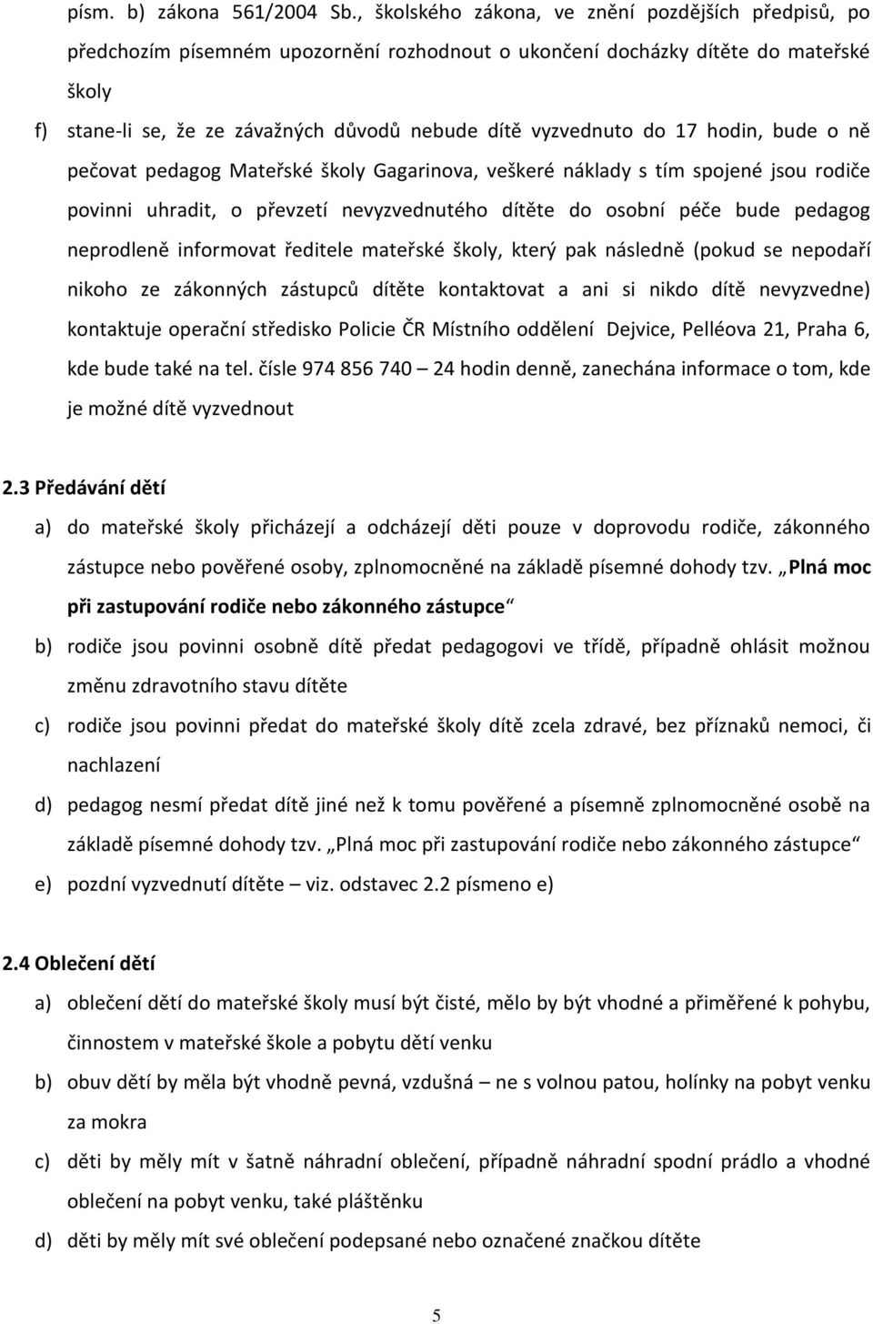 vyzvednuto do 17 hodin, bude o ně pečovat pedagog Mateřské školy Gagarinova, veškeré náklady s tím spojené jsou rodiče povinni uhradit, o převzetí nevyzvednutého dítěte do osobní péče bude pedagog