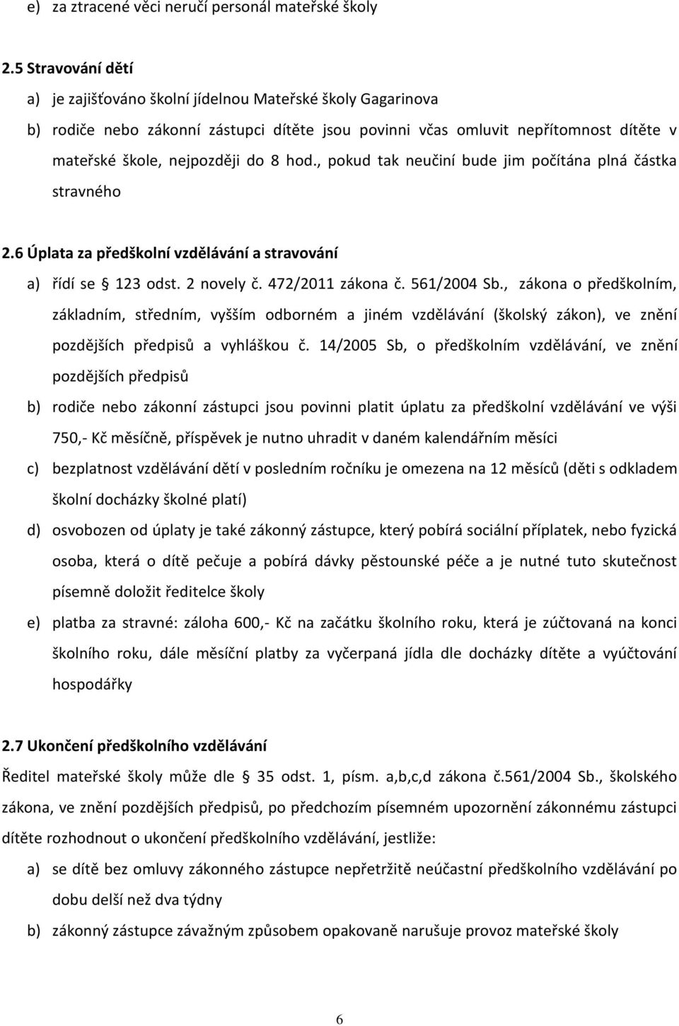 hod., pokud tak neučiní bude jim počítána plná částka stravného 2.6 Úplata za předškolní vzdělávání a stravování a) řídí se 123 odst. 2 novely č. 472/2011 zákona č. 561/2004 Sb.