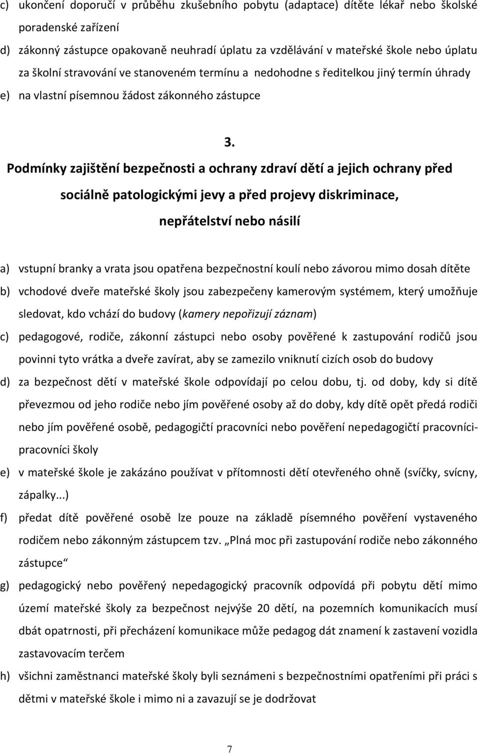 Podmínky zajištění bezpečnosti a ochrany zdraví dětí a jejich ochrany před sociálně patologickými jevy a před projevy diskriminace, nepřátelství nebo násilí a) vstupní branky a vrata jsou opatřena