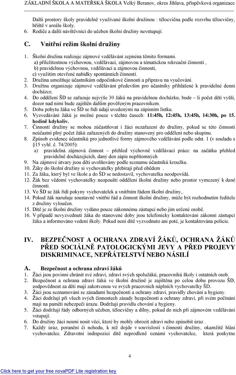 a) příležitostnou výchovnou, vzdělávací, zájmovou a tématickou rekreační činností, b) pravidelnou výchovnou, vzdělávací a zájmovou činností, c) využitím otevřené nabídky spontánních činností. 2.