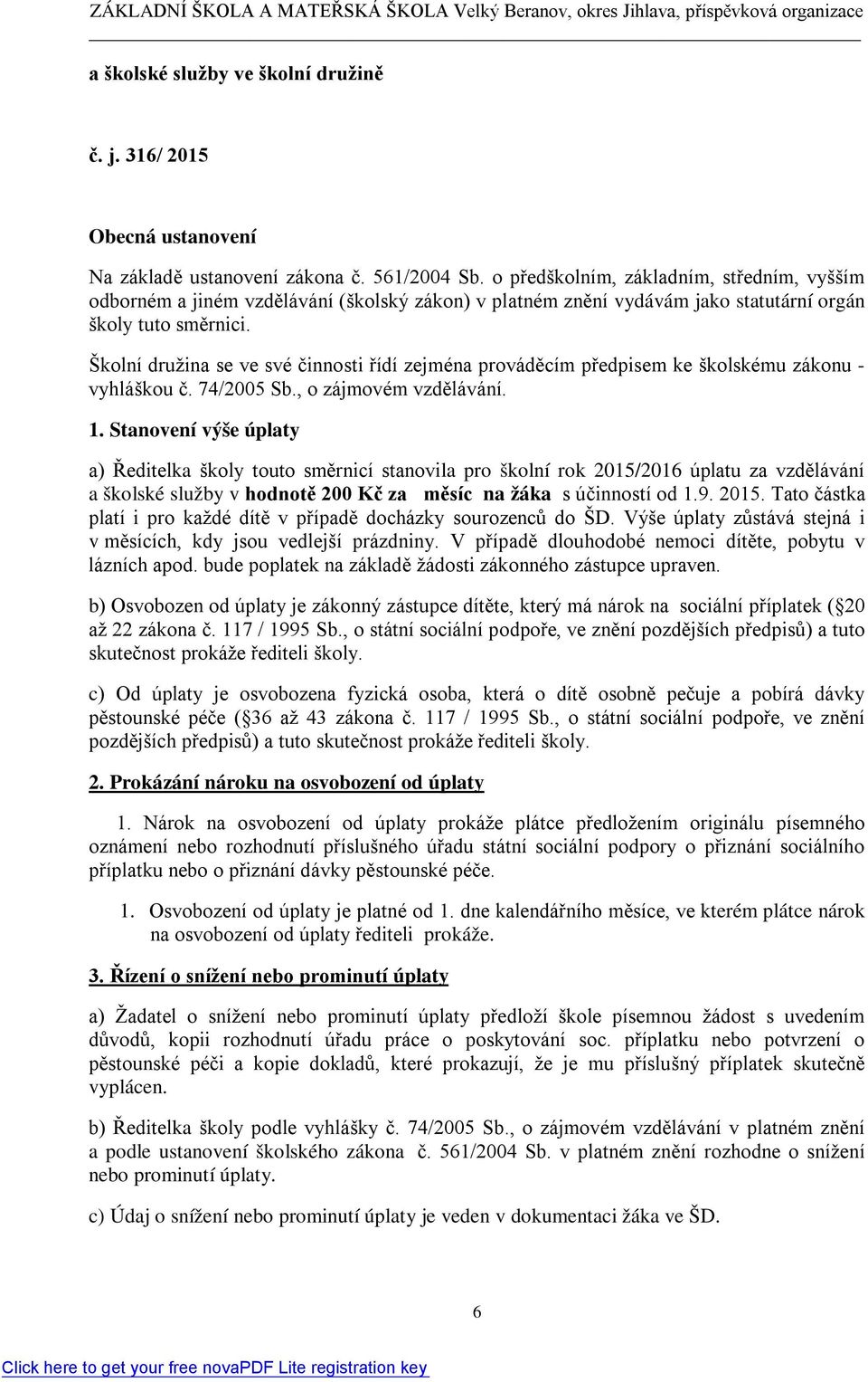 Školní družina se ve své činnosti řídí zejména prováděcím předpisem ke školskému zákonu - vyhláškou č. 74/2005 Sb., o zájmovém vzdělávání. 1.