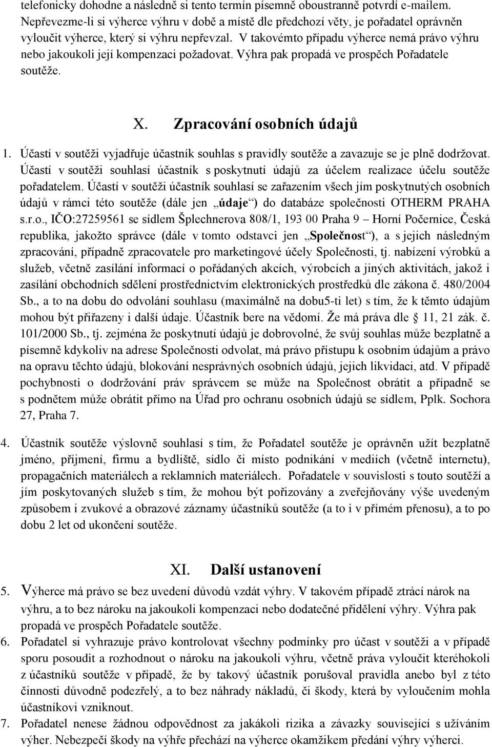 V takovémto případu výherce nemá právo výhru nebo jakoukoli její kompenzaci požadovat. Výhra pak propadá ve prospěch Pořadatele soutěže. X. Zpracování osobních údajů 1.