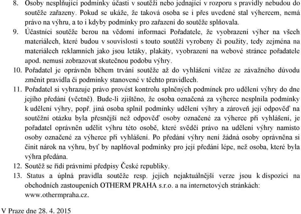 Účastníci soutěže berou na vědomí informaci Pořadatele, že vyobrazení výher na všech materiálech, které budou v souvislosti s touto soutěží vyrobeny či použity, tedy zejména na materiálech reklamních