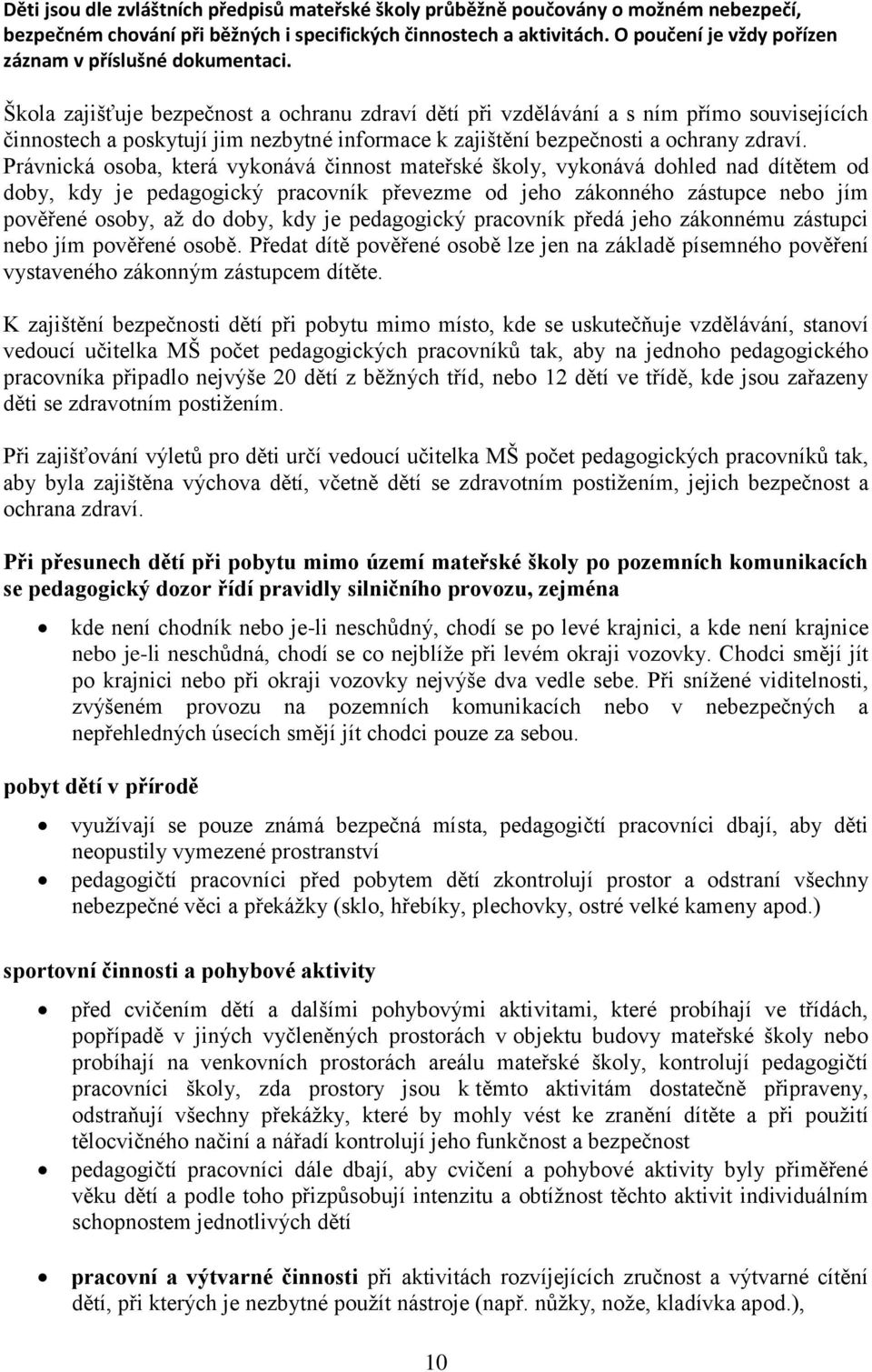 Škola zajišťuje bezpečnost a ochranu zdraví dětí při vzdělávání a s ním přímo souvisejících činnostech a poskytují jim nezbytné informace k zajištění bezpečnosti a ochrany zdraví.