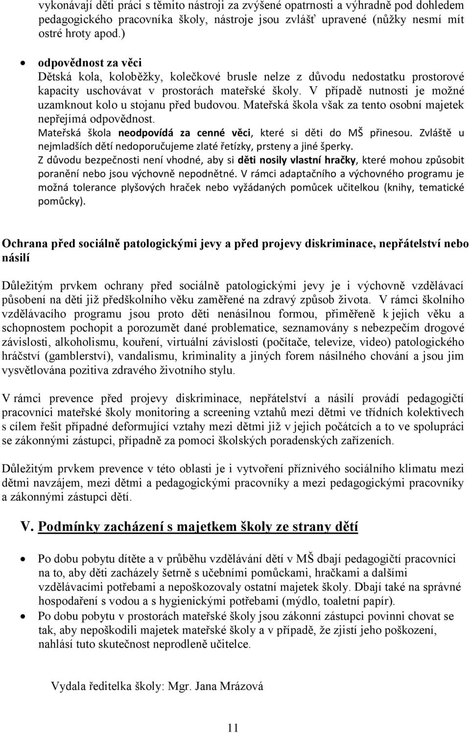 V případě nutnosti je možné uzamknout kolo u stojanu před budovou. Mateřská škola však za tento osobní majetek nepřejímá odpovědnost.