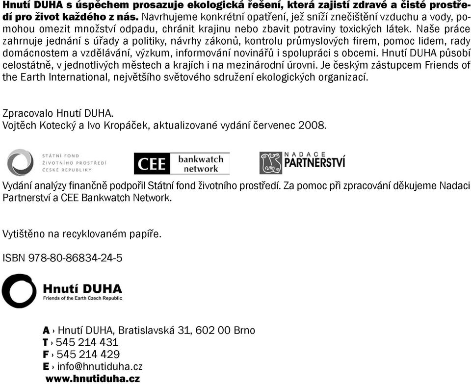 Naše práce zahrnuje jednání s úřady a politiky, návrhy zákonů, kontrolu průmyslových firem, pomoc lidem, rady domácnostem a vzdělávání, výzkum, informování novinářů i spolupráci s obcemi.