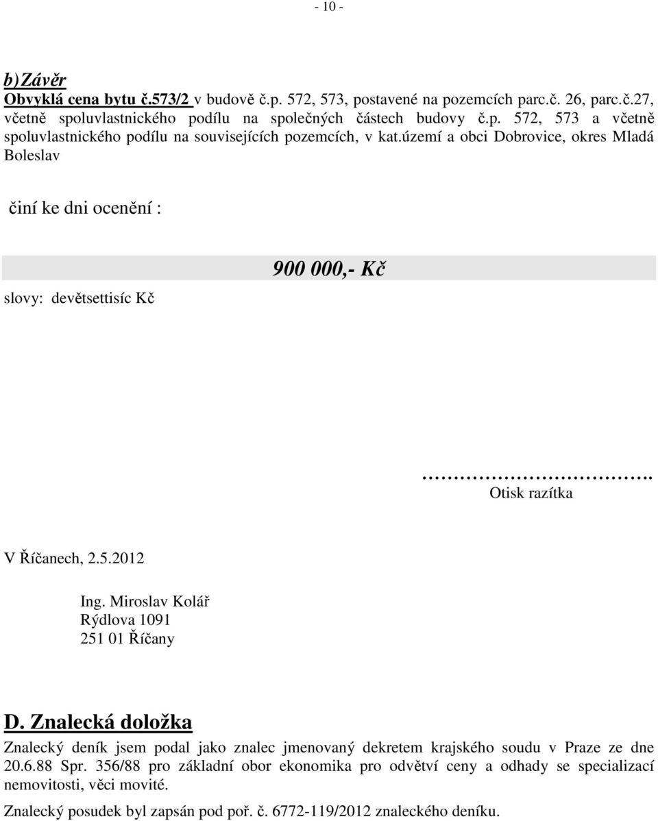 Miroslav Kolář Rýdlova 1091 251 01 Říčany D. Znalecká doložka Znalecký deník jsem podal jako znalec jmenovaný dekretem krajského soudu v Praze ze dne 20.6.88 Spr.