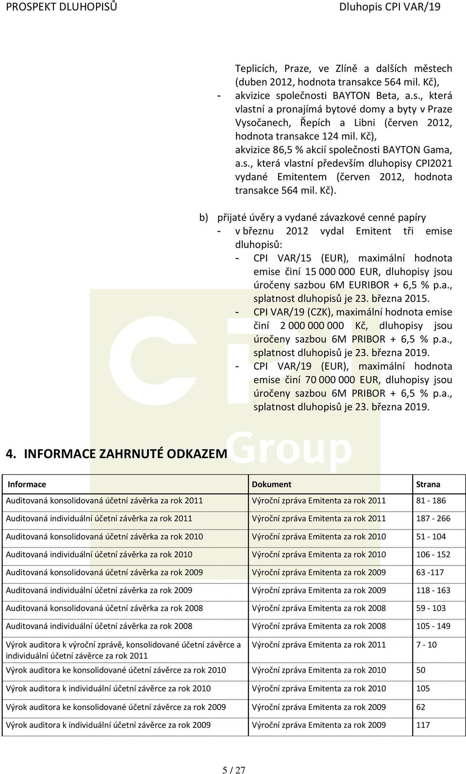 b) přijaté úvěry a vydané závazkové cenné papíry - v březnu 2012 vydal Emitent tři emise dluhopisů: - CPI VAR/15 (EUR), maximální hodnota emise činí 15 000 000 EUR, dluhopisy jsou úročeny sazbou 6M