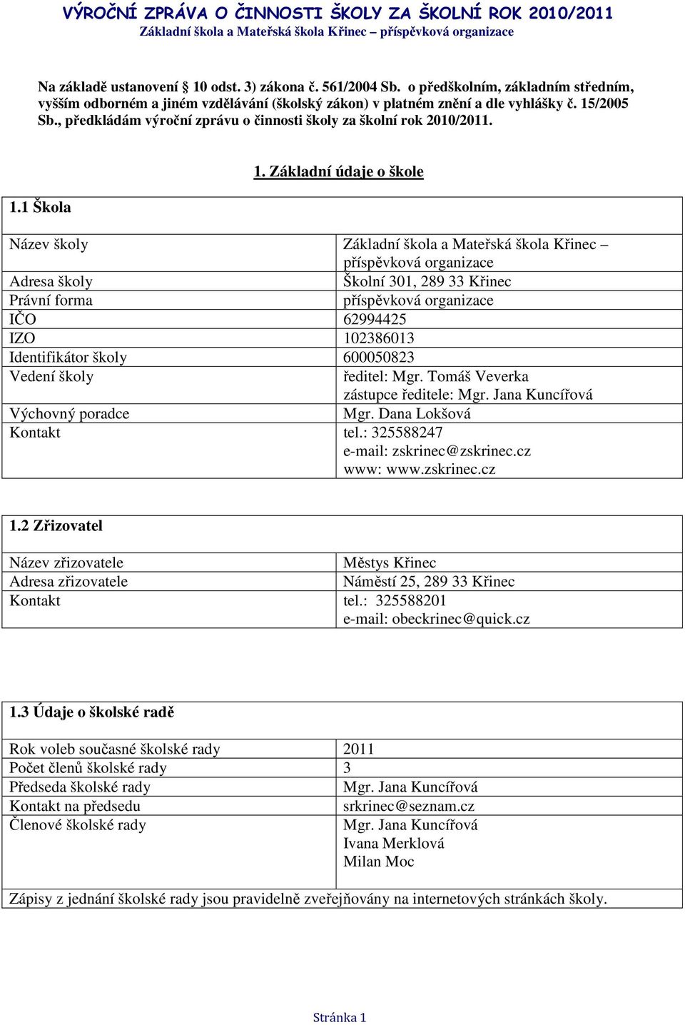 Základní údaje o škole Název školy Základní škola a Mateřská škola Křinec příspěvková organizace Adresa školy Školní 301, 289 33 Křinec Právní forma příspěvková organizace IČO 62994425 IZO 102386013