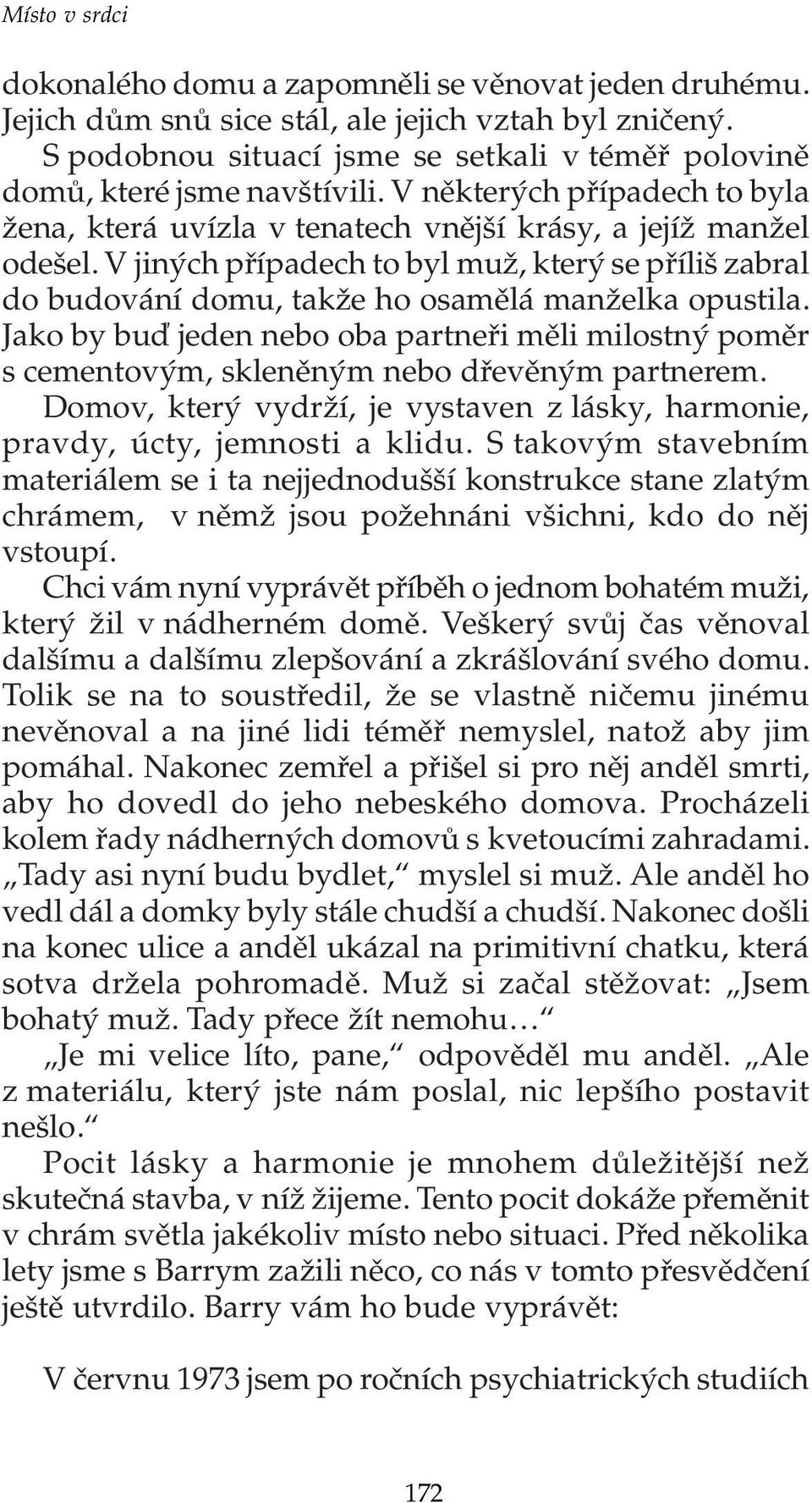 V jiných případech to byl muž, který se příliš zabral do budování domu, takže ho osamělá manželka opustila.