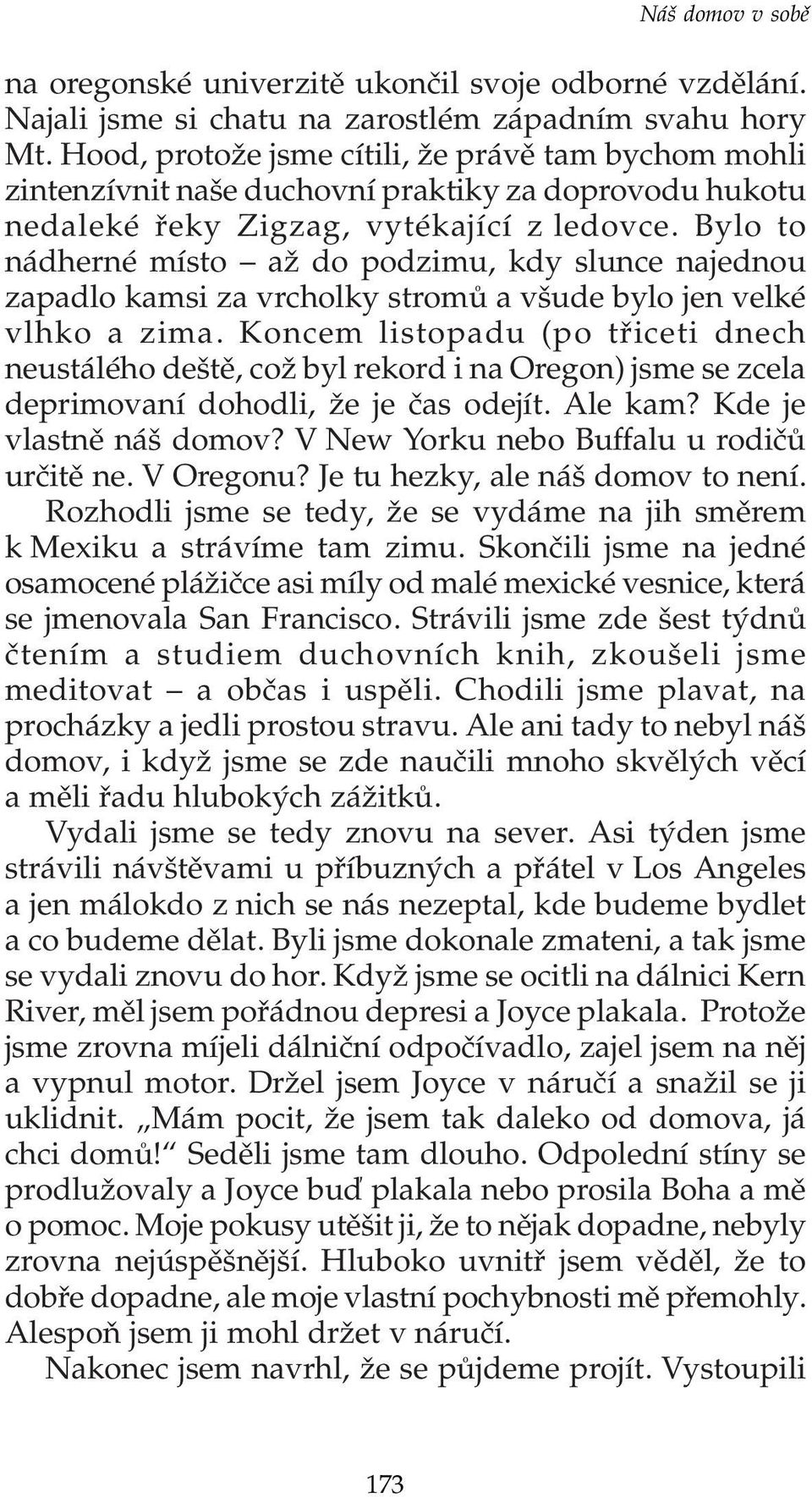 Bylo to nádherné místo až do podzimu, kdy slunce najednou zapadlo kamsi za vrcholky stromů a všude bylo jen velké vlhko a zima.