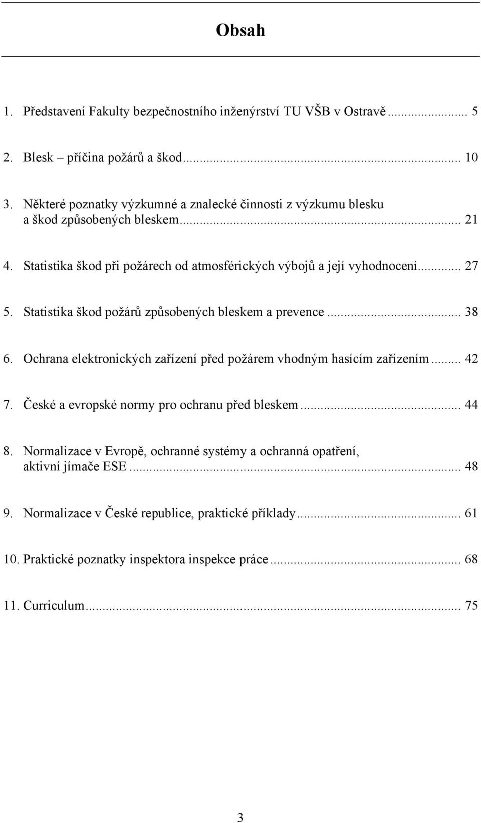 Statistika škod požárů způsobených bleskem a prevence... 38 6. Ochrana elektronických zařízení před požárem vhodným hasícím zařízením... 42 7.