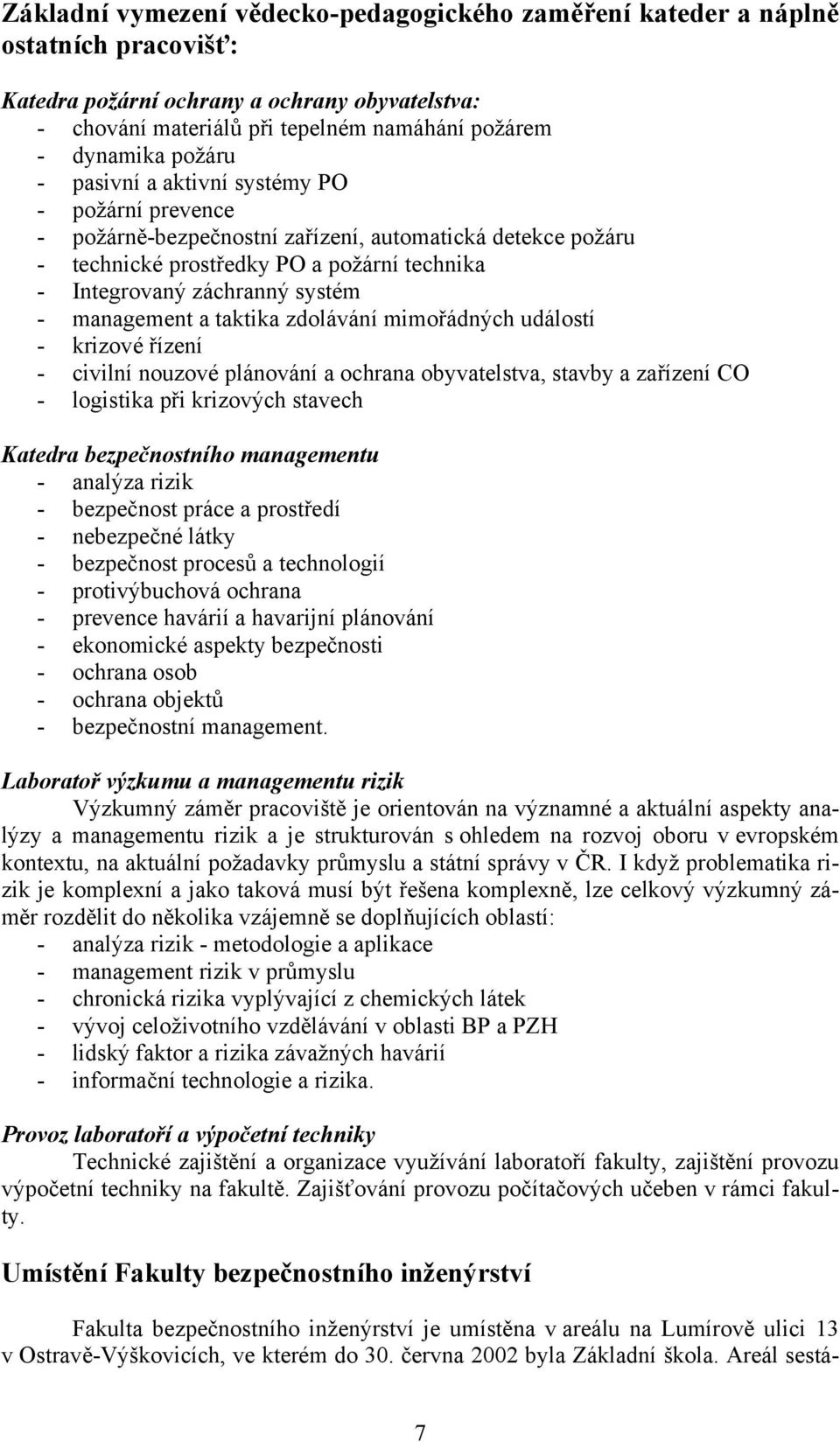 management a taktika zdolávání mimořádných událostí - krizové řízení - civilní nouzové plánování a ochrana obyvatelstva, stavby a zařízení CO - logistika při krizových stavech Katedra bezpečnostního