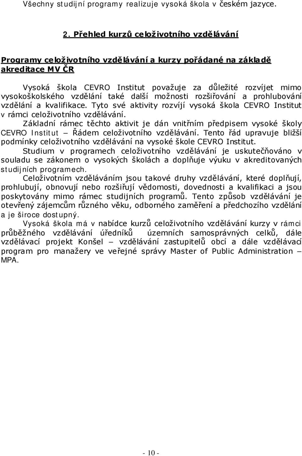 vzdělání také další možnosti rozšiřování a prohlubování vzdělání a kvalifikace. Tyto své aktivity rozvíjí vysoká škola CEVRO Institut v rámci celoživotního vzdělávání.