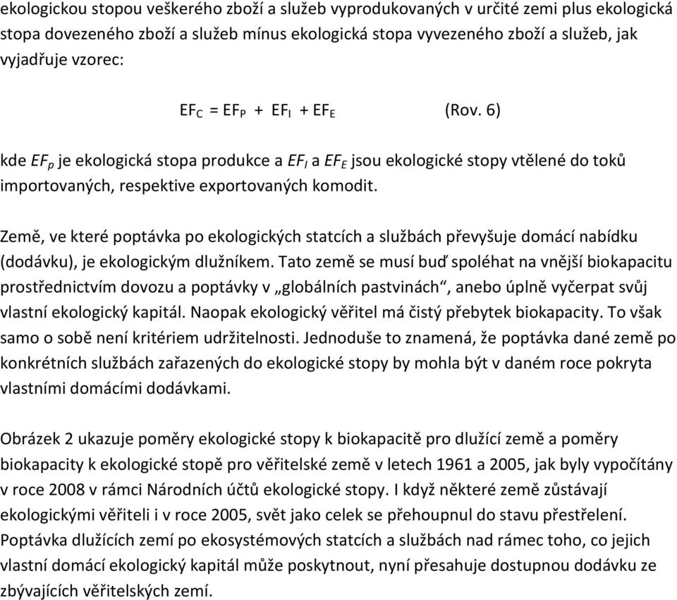 Země, ve které poptávka po ekologických statcích a službách převyšuje domácí nabídku (dodávku), je ekologickým dlužníkem.