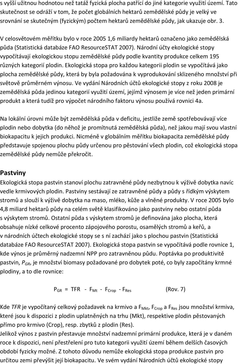 V celosvětovém měřítku bylo v roce 2005 1,6 miliardy hektarů označeno jako zemědělská půda (Statistická databáze FAO ResourceSTAT 2007).