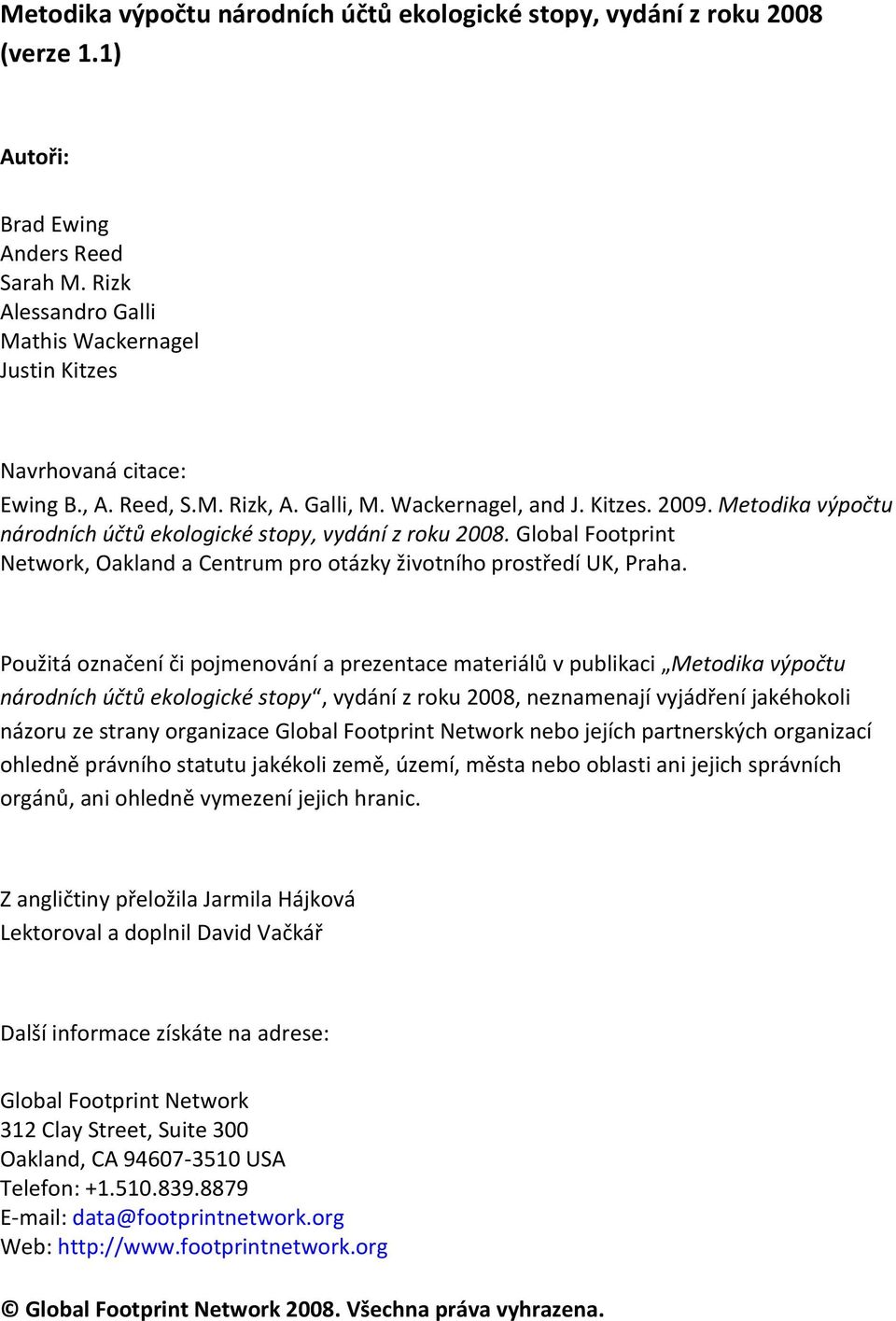 Metodika výpočtu národních účtů ekologické stopy, vydání z roku 2008. Global Footprint Network, Oakland a Centrum pro otázky životního prostředí UK, Praha.