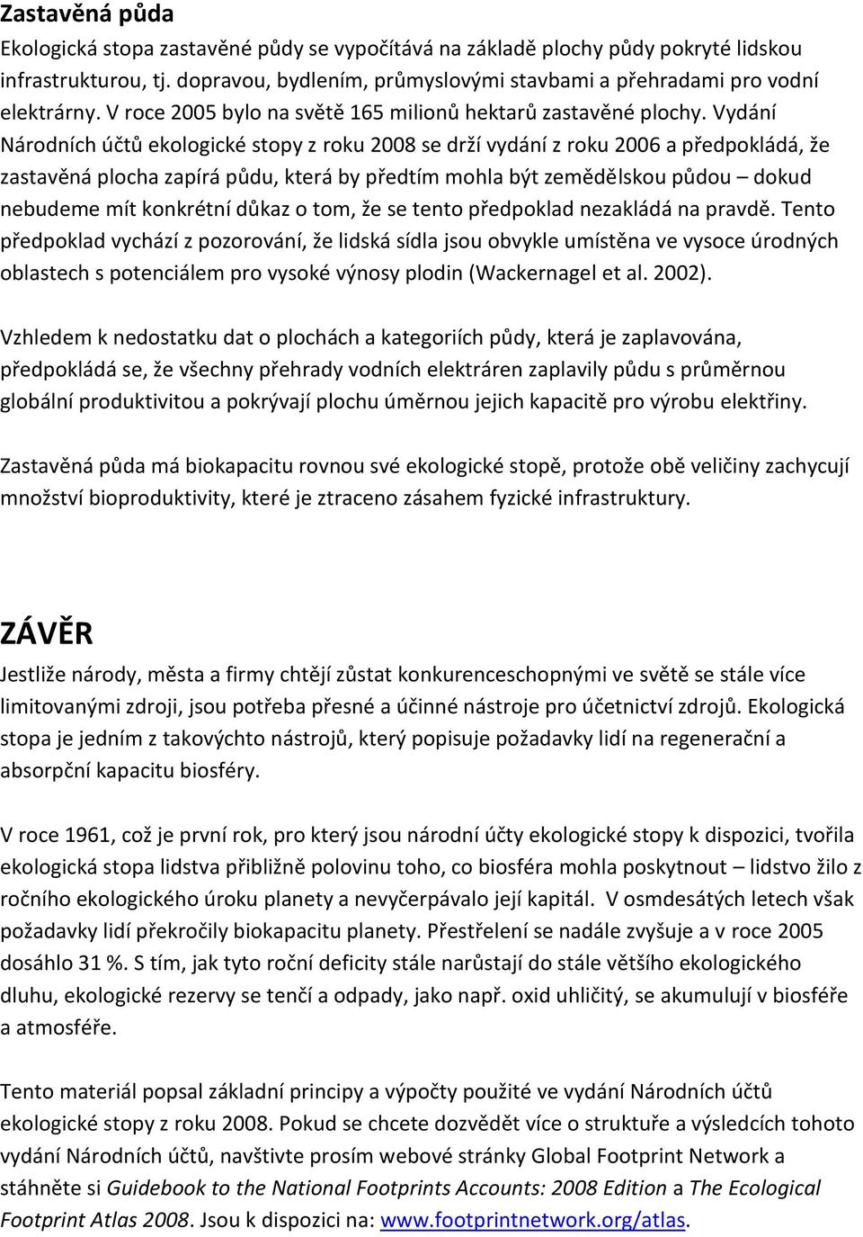 Vydání Národních účtů ekologické stopy z roku 2008 se drží vydání z roku 2006 a předpokládá, že zastavěná plocha zapírá půdu, která by předtím mohla být zemědělskou půdou dokud nebudeme mít konkrétní