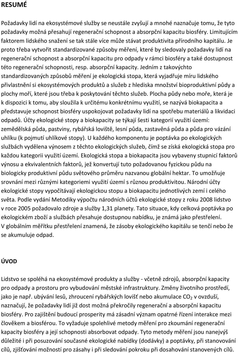 Je proto třeba vytvořit standardizované způsoby měření, které by sledovaly požadavky lidí na regenerační schopnost a absorpční kapacitu pro odpady v rámci biosféry a také dostupnost této regenerační