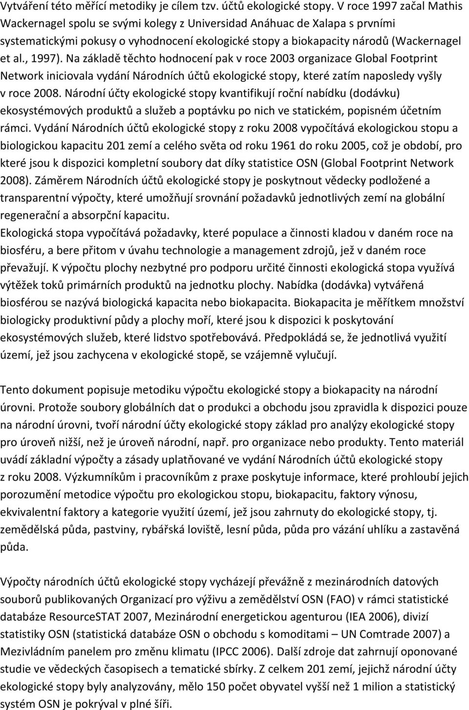 , 1997). Na základě těchto hodnocení pak v roce 2003 organizace Global Footprint Network iniciovala vydání Národních účtů ekologické stopy, které zatím naposledy vyšly v roce 2008.