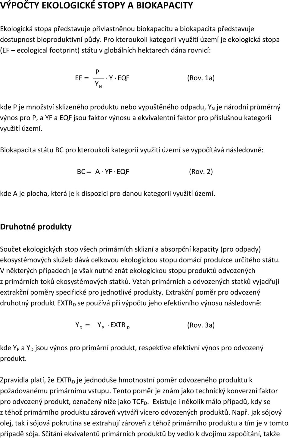 1a) kde P je množství sklizeného produktu nebo vypuštěného odpadu, Y N je národní průměrný výnos pro P, a YF a EQF jsou faktor výnosu a ekvivalentní faktor pro příslušnou kategorii využití území.