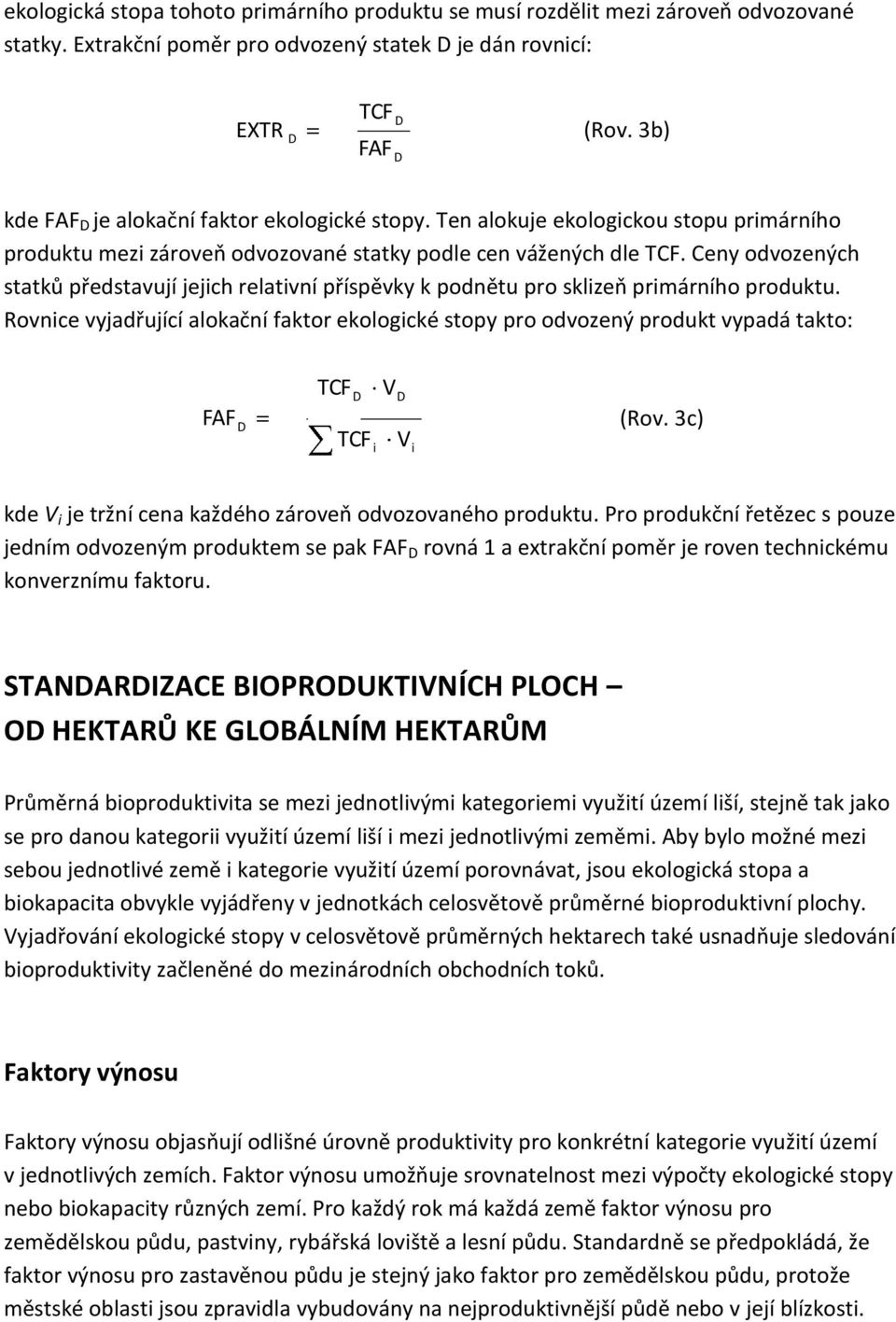 Ceny odvozených statků představují jejich relativní příspěvky k podnětu pro sklizeň primárního produktu.