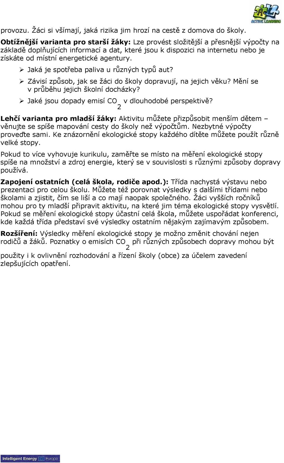 agentury. Jaká je spotřeba paliva u různých typů aut? Závisí způsob, jak se žáci do školy dopravují, na jejich věku? Mění se v průběhu jejich školní docházky?