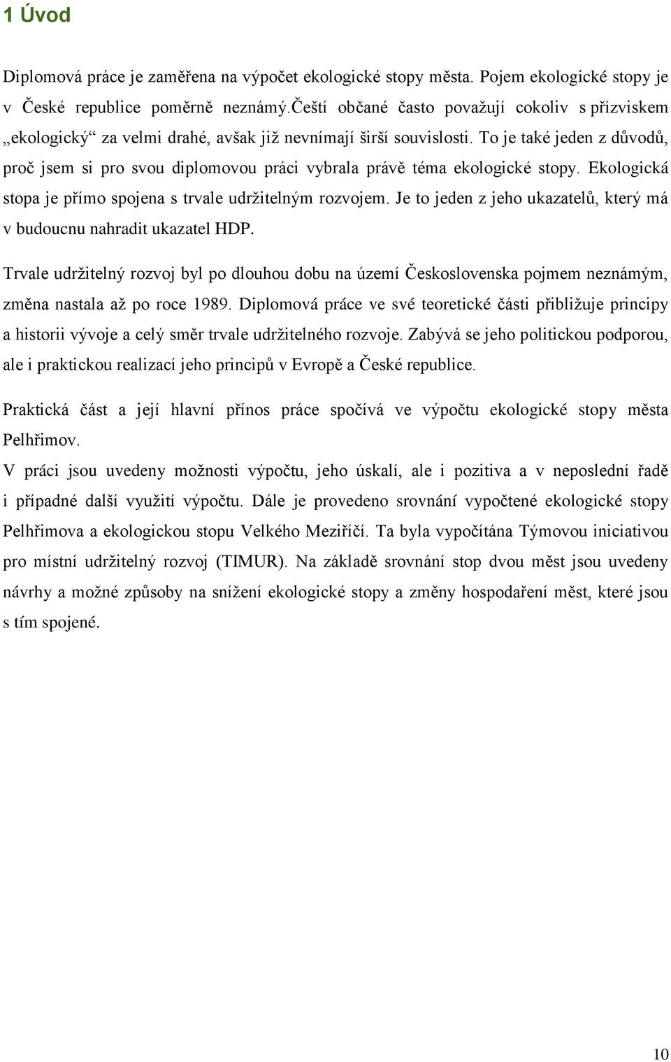 To je také jeden z důvodů, proč jsem si pro svou diplomovou práci vybrala právě téma ekologické stopy. Ekologická stopa je přímo spojena s trvale udržitelným rozvojem.