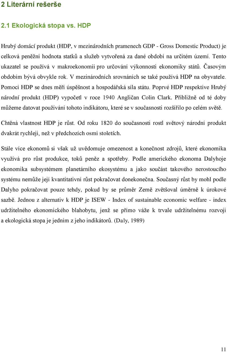 Tento ukazatel se používá v makroekonomii pro určování výkonnosti ekonomiky států. Časovým obdobím bývá obvykle rok. V mezinárodních srovnáních se také používá HDP na obyvatele.