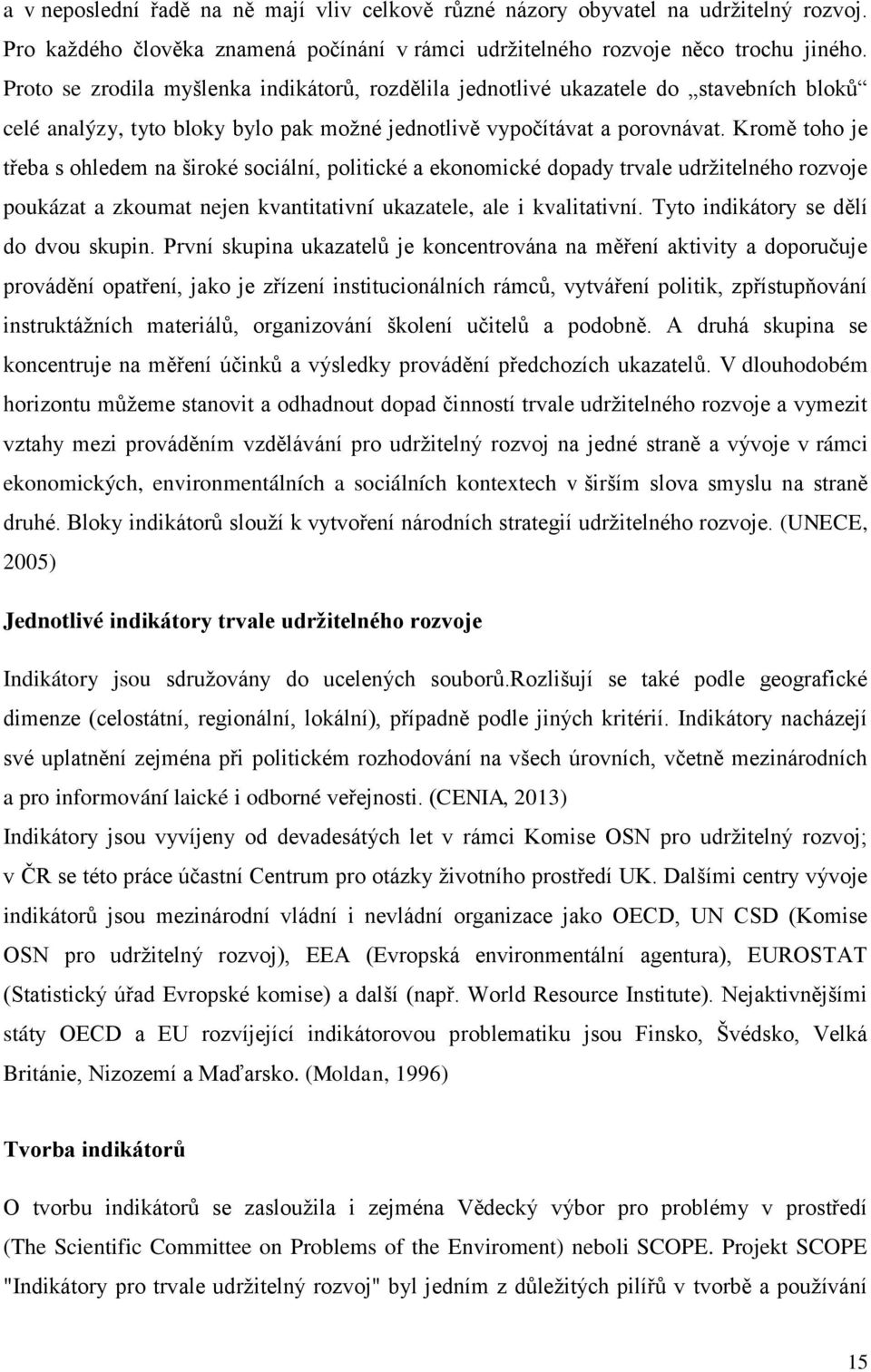 Kromě toho je třeba s ohledem na široké sociální, politické a ekonomické dopady trvale udržitelného rozvoje poukázat a zkoumat nejen kvantitativní ukazatele, ale i kvalitativní.