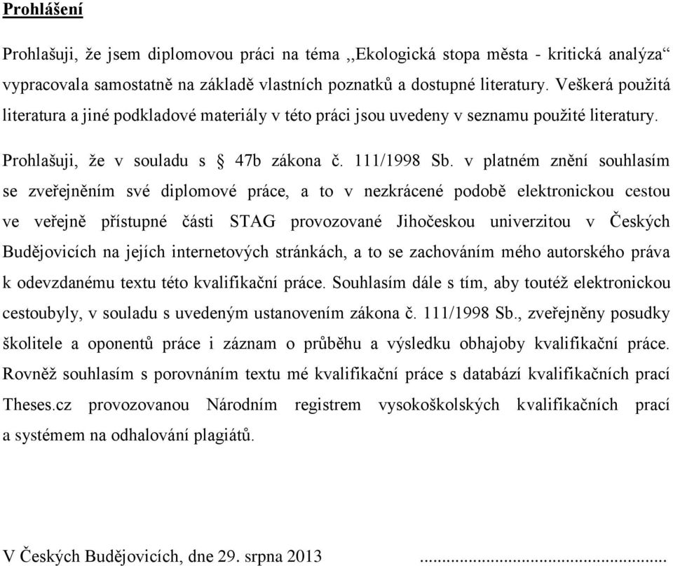 v platném znění souhlasím se zveřejněním své diplomové práce, a to v nezkrácené podobě elektronickou cestou ve veřejně přístupné části STAG provozované Jihočeskou univerzitou v Českých Budějovicích