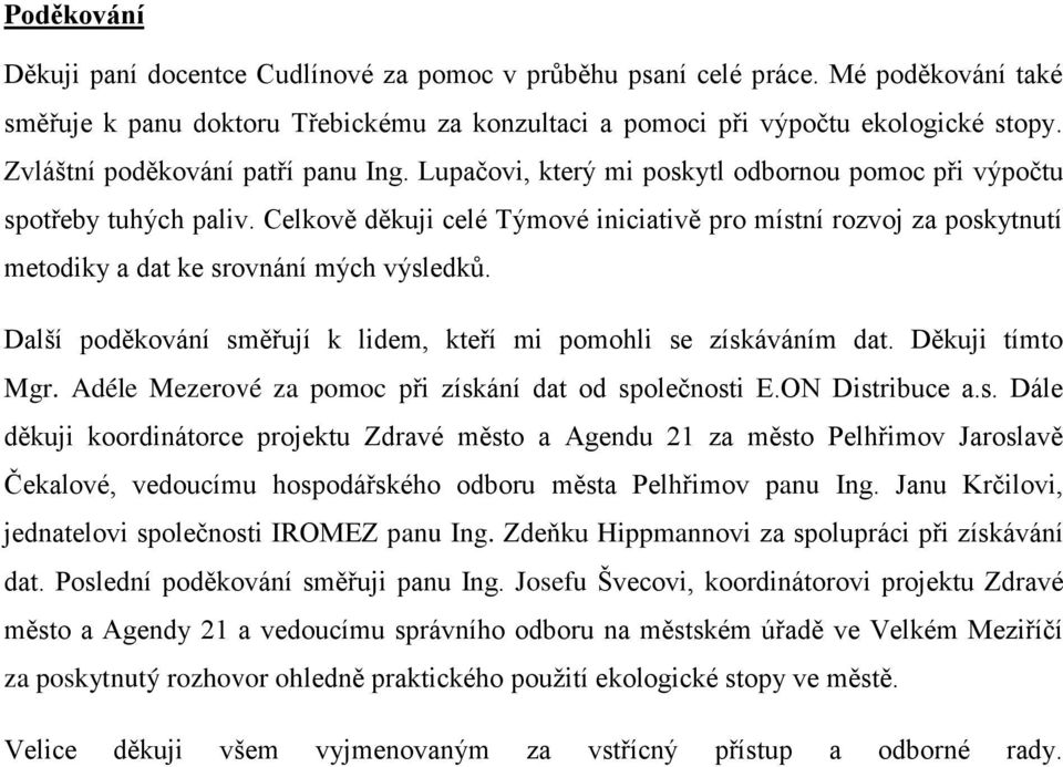 Celkově děkuji celé Týmové iniciativě pro místní rozvoj za poskytnutí metodiky a dat ke srovnání mých výsledků. Další poděkování směřují k lidem, kteří mi pomohli se získáváním dat. Děkuji tímto Mgr.