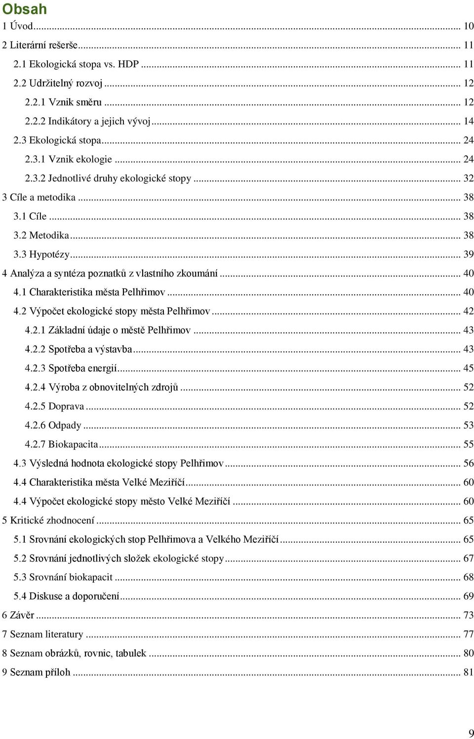 .. 40 4.1 Charakteristika města Pelhřimov... 40 4.2 Výpočet ekologické stopy města Pelhřimov... 42 4.2.1 Základní údaje o městě Pelhřimov... 43 4.2.2 Spotřeba a výstavba... 43 4.2.3 Spotřeba energií.