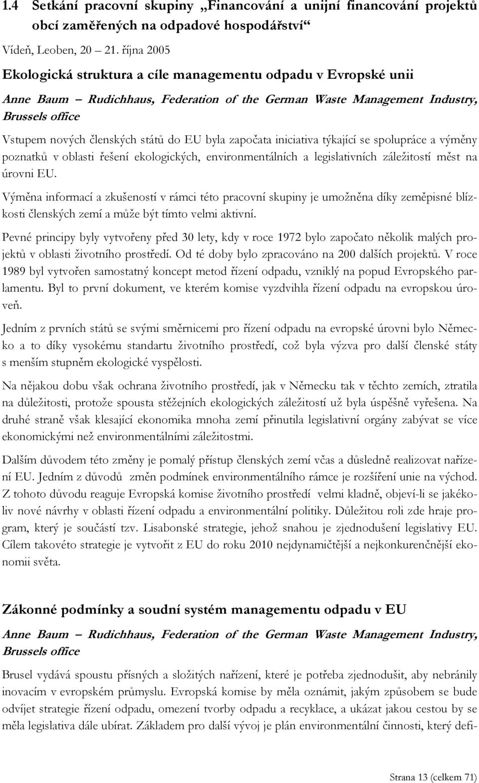 EU byla započata iniciativa týkající se spolupráce a výměny poznatků v oblasti řešení ekologických, environmentálních a legislativních záležitostí měst na úrovni EU.