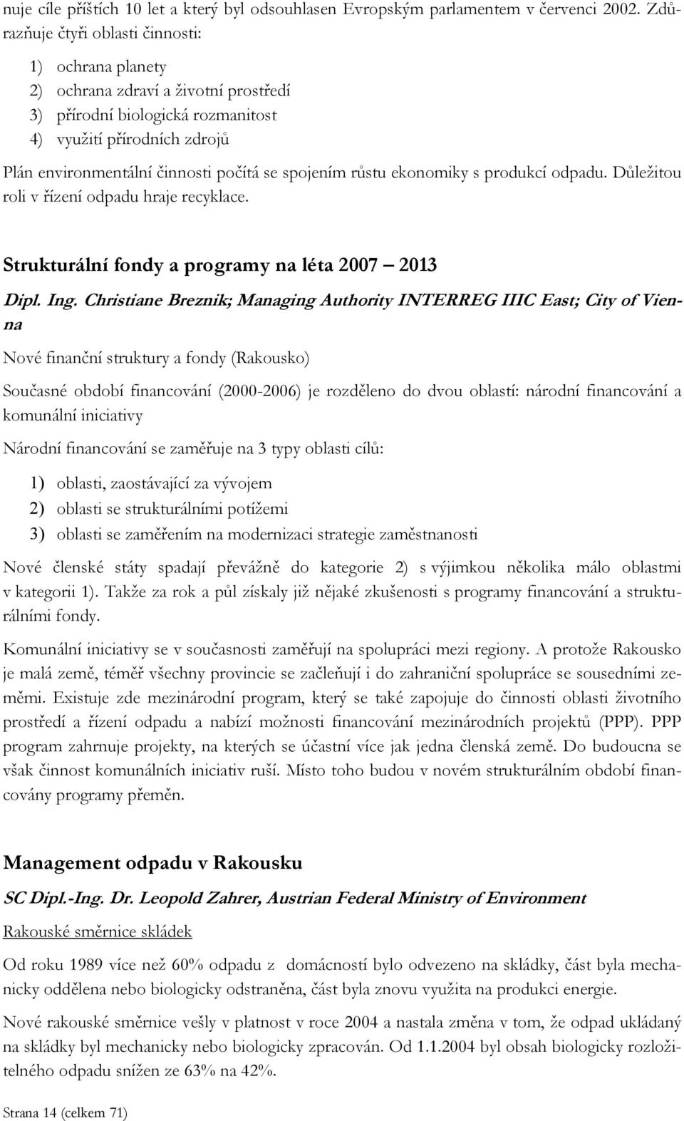 spojením růstu ekonomiky s produkcí odpadu. Důležitou roli v řízení odpadu hraje recyklace. Strukturální fondy a programy na léta 2007 2013 Dipl. Ing.