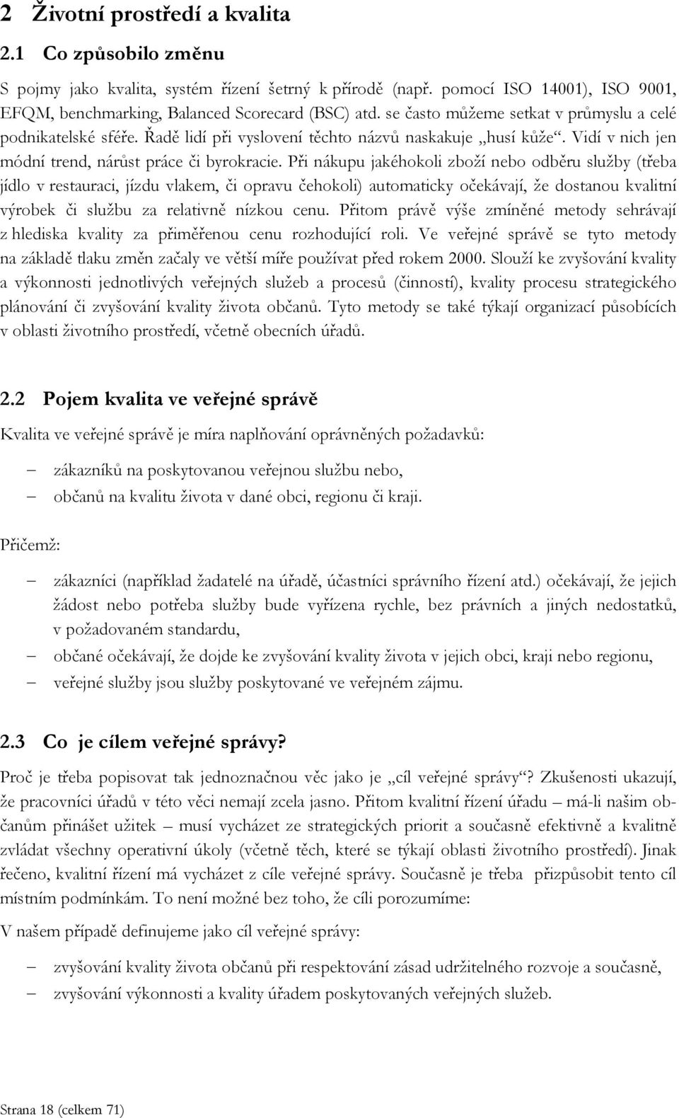 Při nákupu jakéhokoli zboží nebo odběru služby (třeba jídlo v restauraci, jízdu vlakem, či opravu čehokoli) automaticky očekávají, že dostanou kvalitní výrobek či službu za relativně nízkou cenu.