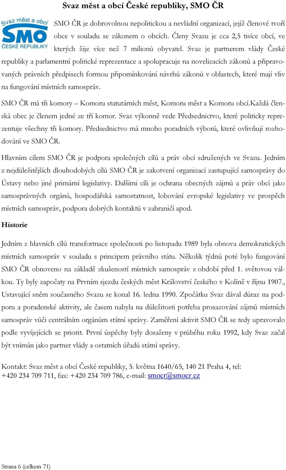 Svaz je partnerem vlády České republiky a parlamentní politické reprezentace a spolupracuje na novelizacích zákonů a připravovaných právních předpisech formou připomínkování návrhů zákonů v