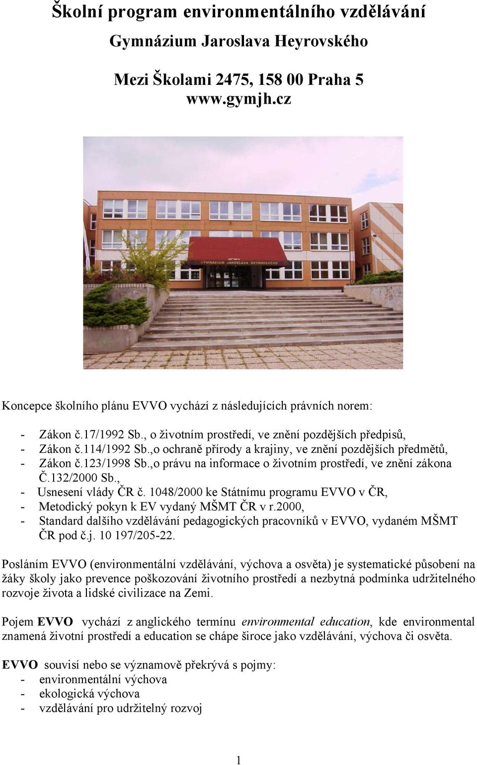 ,o ochraně přírody a krajiny, ve znění pozdějších předmětů, - Zákon č.123/1998 Sb.,o právu na informace o životním prostředí, ve znění zákona Č.132/2000 Sb., - Usnesení vlády ČR č.