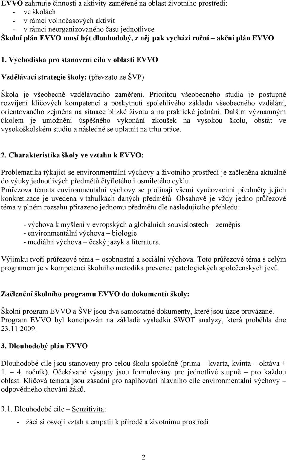 Prioritou všeobecného studia je postupné rozvíjení klíčových kompetencí a poskytnutí spolehlivého základu všeobecného vzdělání, orientovaného zejména na situace blízké životu a na praktické jednání.