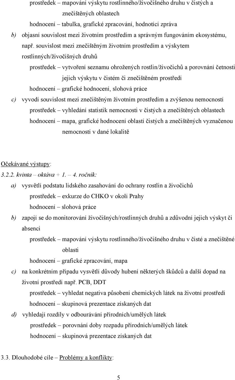 souvislost mezi znečištěným životním prostředím a výskytem rostlinných/živočišných druhů prostředek vytvoření seznamu ohrožených rostlin/živočichů a porovnání četnosti jejich výskytu v čistém či