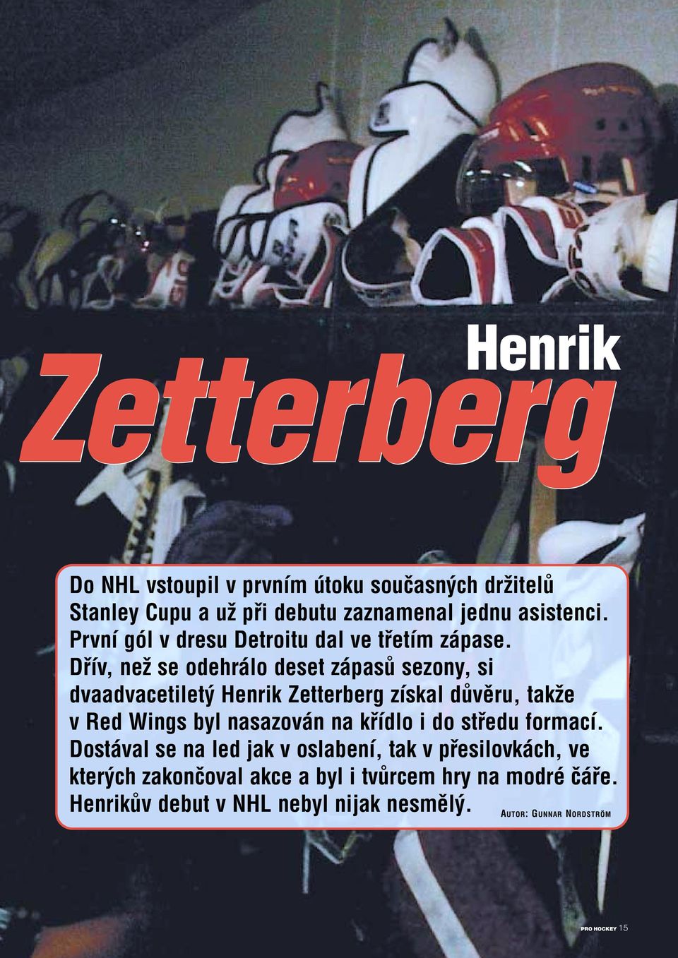 Dfiív, neï se odehrálo deset zápasû sezony, si dvaadvacetilet Henrik Zetterberg získal dûvûru, takïe v Red Wings byl nasazován na