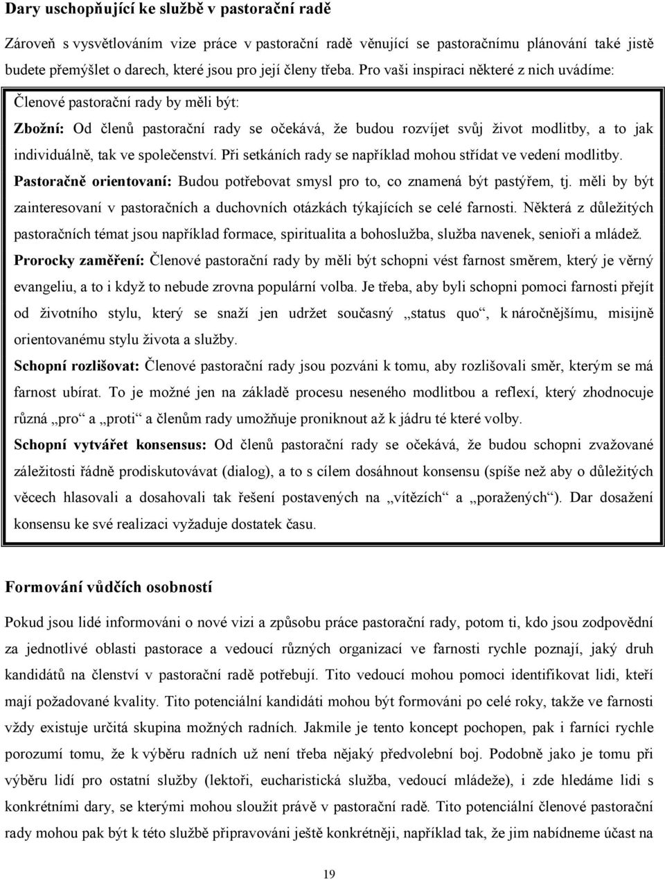 Pro vaši inspiraci některé z nich uvádíme: Členové pastorační rady by měli být: Zbožní: Od členů pastorační rady se očekává, že budou rozvíjet svůj život modlitby, a to jak individuálně, tak ve