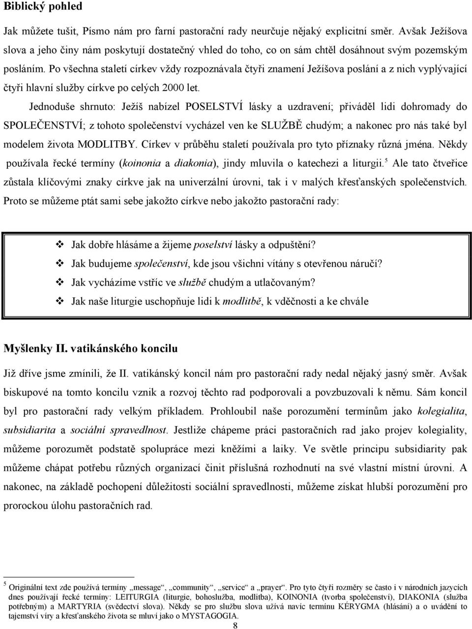 Po všechna staletí církev vždy rozpoznávala čtyři znamení Ježíšova poslání a z nich vyplývající čtyři hlavní služby církve po celých 2000 let.