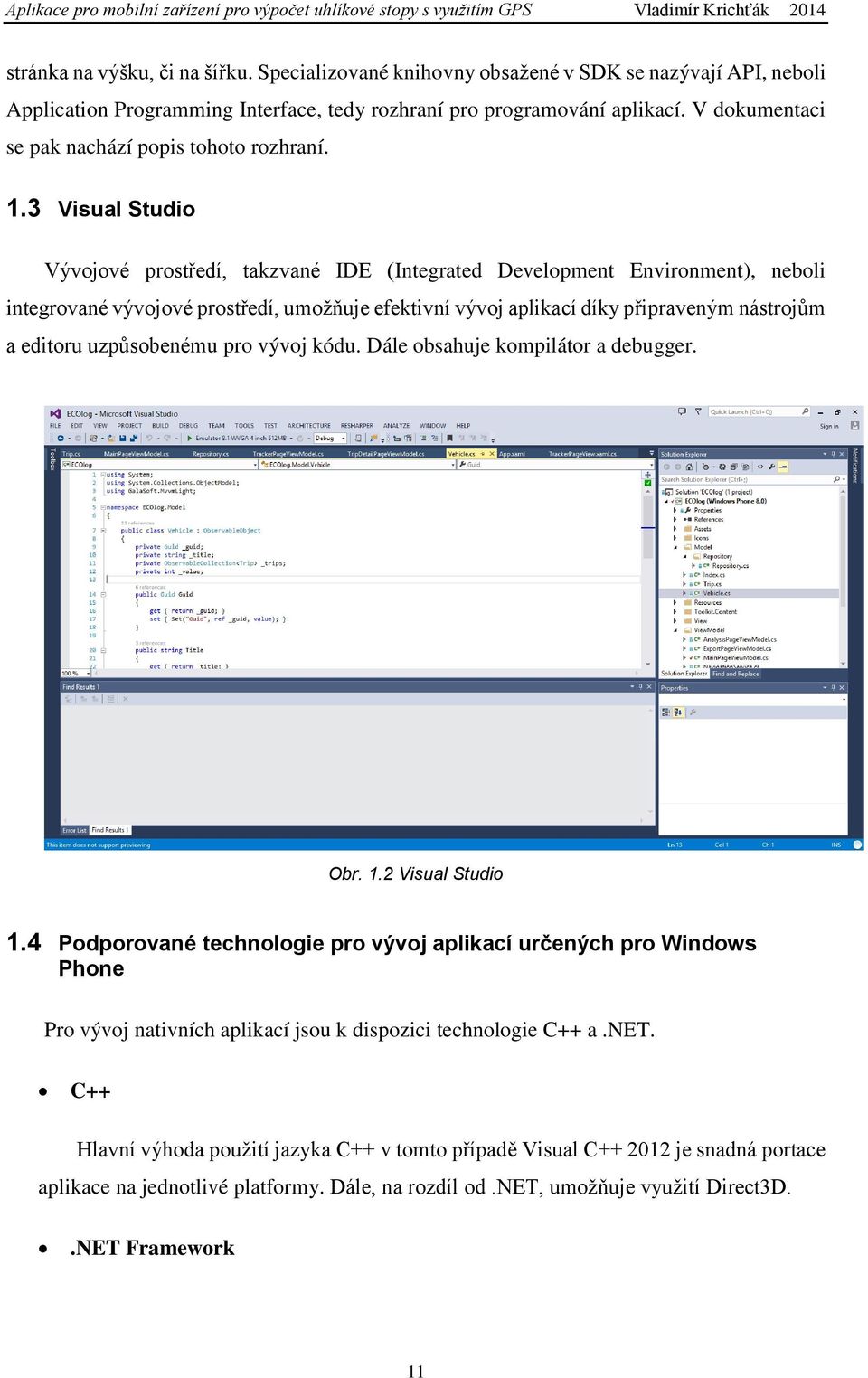 3 Visual Studio Vývojové prostředí, takzvané IDE (Integrated Development Environment), neboli integrované vývojové prostředí, umožňuje efektivní vývoj aplikací díky připraveným nástrojům a editoru